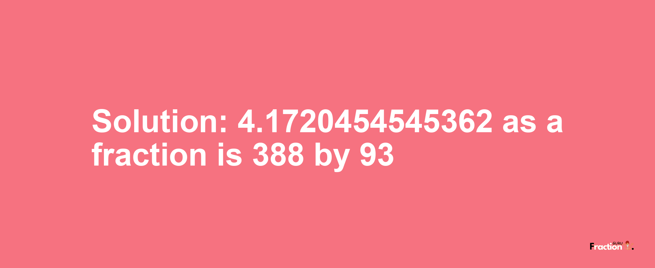 Solution:4.1720454545362 as a fraction is 388/93